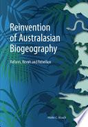 The reinvention of Australasian biogeography : reform, revolt and rebellion [E-Book] /
