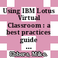 Using IBM Lotus Virtual Classroom : a best practices guide to e-learning [E-Book] /
