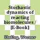 Stochastic dynamics of reacting biomolecules / [E-Book]