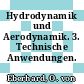 Hydrodynamik und Aerodynamik. 3. Technische Anwendungen.