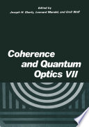 Coherence and Quantum Optics VII [E-Book] : Proceedings of the Seventh Rochester Conference on Coherence and Quantum Optics, held at the University of Rochester, June 7–10, 1995 /