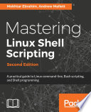 Mastering Linux shell scripting : a practical guide to Linux command- line, Bash scripting, and Shell programming, 2nd edition [E-Book] /