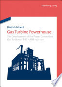 Gas turbine powerhouse : the development of the power generation gas turbine at BBC - ABB - Alstom [E-Book] /