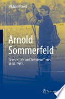 Arnold Sommerfeld [E-Book] : Science, Life and Turbulent Times 1868-1951 /