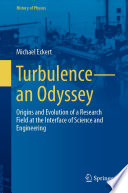Turbulence-an Odyssey [E-Book] : Origins and Evolution of a Research Field at the Interface of Science and Engineering /