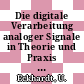 Die digitale Verarbeitung analoger Signale in Theorie und Praxis : Fortbildungsseminar Jülich, im April 1989 [E-Book] /