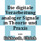 Die digitale Verarbeitung analoger Signale in Theorie und Praxis : KFA Fortbildungsseminar Jülich Juni 1996 /