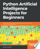 Python artificial intelligence projects for beginners : get up and running with artificial intelligence using 8 smart and exciting AI applications [E-Book] /