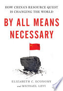 By all means necessary : how China's resource quest is changing the world [E-Book] /