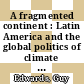 A fragmented continent : Latin America and the global politics of climate change [E-Book] /