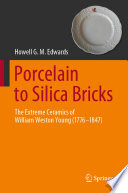 Porcelain to Silica Bricks [E-Book] : The Extreme Ceramics of William Weston Young (1776-1847) /