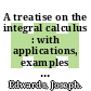 A treatise on the integral calculus : with applications, examples and problems /