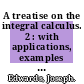 A treatise on the integral calculus. 2 : with applications, examples and problems /
