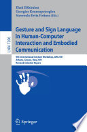 Gesture and Sign Language in Human-Computer Interaction and Embodied Communication [E-Book]: 9th International Gesture Workshop, GW 2011, Athens, Greece, May 25-27, 2011, Revised Selected Papers /