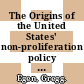 The Origins of the United States' non-proliferation policy : a study project /