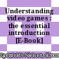 Understanding video games : the essential introduction [E-Book] /