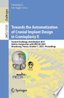 Towards the Automatization of Cranial Implant Design in Cranioplasty II [E-Book] : Second Challenge, AutoImplant 2021, Held in Conjunction with MICCAI 2021, Strasbourg, France, October 1, 2021, Proceedings /