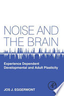 Noise and the brain : experience dependent developmental and adult plasticity [E-Book] /