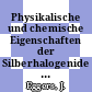 Physikalische und chemische Eigenschaften der Silberhalogenide und des Silbers.