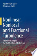 Nonlinear, Nonlocal and Fractional Turbulence [E-Book] : Alternative Recipes for the Modeling of Turbulence /