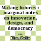 Making futures : marginal notes on innovation, design, and democracy [E-Book] /