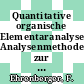 Quantitative organische Elementaranalyse: Analysenmethoden zur Bestimmung der Elemente im Makrobereich, Mikrobereich und Spurenbereich in organischer und anorganischer Matrix.