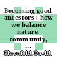 Becoming good ancestors : how we balance nature, community, and technology [E-Book] /