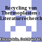 Recycling von Thermoplasten : Literaturrecherche.