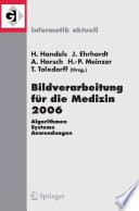 Bildverarbeitung für die Medizin 2006 [E-Book] : Algorithmen Systeme Anwendungen Proceedings des Workshops vom 19. – 21. März 2006 in Hamburg /