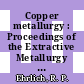 Copper metallurgy : Proceedings of the Extractive Metallurgy Division Symposium, Denver, Colo., Feb. 15-19, 1970 : Denver, CO, 15.02.1970-19.02.1970.