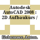 Autodesk AutoCAD 2008 : 2D Aufbaukurs /