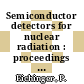 Semiconductor detectors for nuclear radiation : proceedings of the symposium : München, 11.05.70-13.05.70.