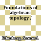 Foundations of algebraic topology /