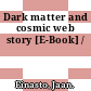 Dark matter and cosmic web story [E-Book] /