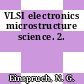 VLSI electronics microstructure science. 2.