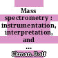 Mass spectrometry : instrumentation, interpretation, and applications [E-Book] /