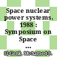 Space nuclear power systems. 1988 : Symposium on Space Nuclear Power Systems. 0005 vol 0001 : Albuquerque, NM, 11.01.88-14.01.88.