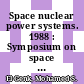 Space nuclear power systems. 1988 : Symposium on space nuclear power systems. 0005 vol 0002 : Albuquerque, NM, 11.01.88-14.01.88.