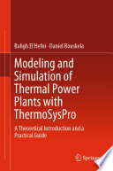 Modeling and Simulation of Thermal Power Plants with ThermoSysPro [E-Book] : A Theoretical Introduction and a Practical Guide /
