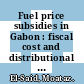 Fuel price subsidies in Gabon : fiscal cost and distributional impact [E-Book] /
