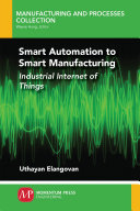 Smart automation to smart manufacturing : industrial internet of things [E-Book] /