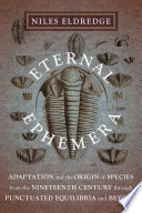 Eternal ephemera : adaptation and the Origin of species, from the nineteenth century, through punctuated equilibria and beyond [E-Book] /