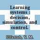 Learning systems : decision, simulation, and control.