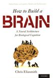 How to build a brain : a neural architecture for biological cognition /