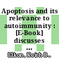 Apoptosis and its relevance to autoimmunity : [E-Book] discusses the major areas of apoptosis research /