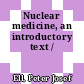 Nuclear medicine, an introductory text /