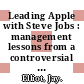 Leading Apple with Steve Jobs : management lessons from a controversial genius [E-Book] /