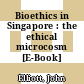 Bioethics in Singapore : the ethical microcosm [E-Book] /