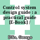 Control system design guide : a practical guide [E-Book] /