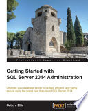 Getting started with SQL server 2014 administration : optimize your database server to be fast, efficient, and highly secure using the brand new features of SQL server 2014 [E-Book] /